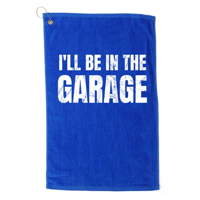 ILl Be In The Garage Funny Dad Joke Cool Gift Platinum Collection Golf Towel