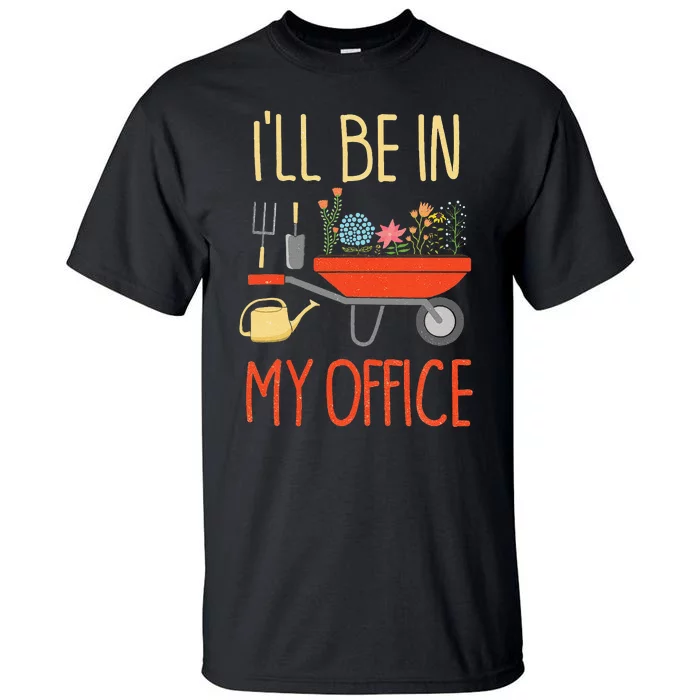 ILl Be In My Office Garden Funny Distressed Gardening Tall T-Shirt