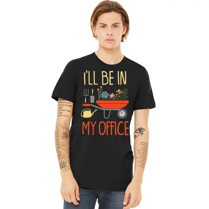 ILl Be In My Office Garden Funny Distressed Gardening Premium T-Shirt