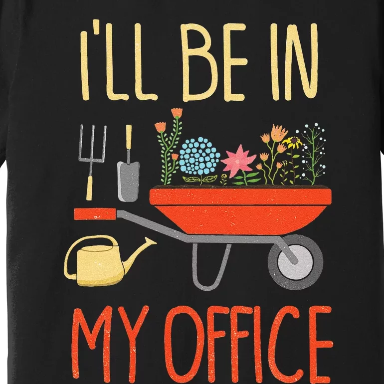 ILl Be In My Office Garden Funny Distressed Gardening Premium T-Shirt