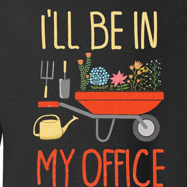 ILl Be In My Office Garden Funny Distressed Gardening Toddler Sweatshirt