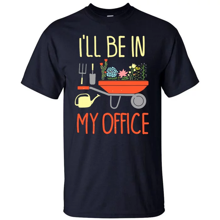 I'll Be In My Office Garden Funny Distressed Gardening Tee Tall T-Shirt