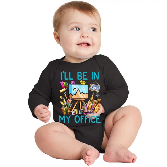 I'LL BE IN MY OFFICEFUNNY PAINTING GIFT FOR ARTIST Gift Baby Long Sleeve Bodysuit