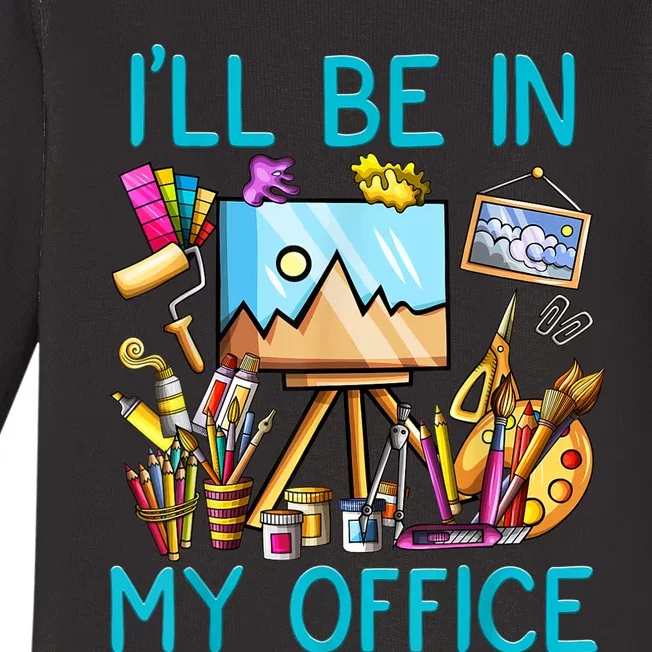 I'LL BE IN MY OFFICEFUNNY PAINTING GIFT FOR ARTIST Gift Baby Long Sleeve Bodysuit