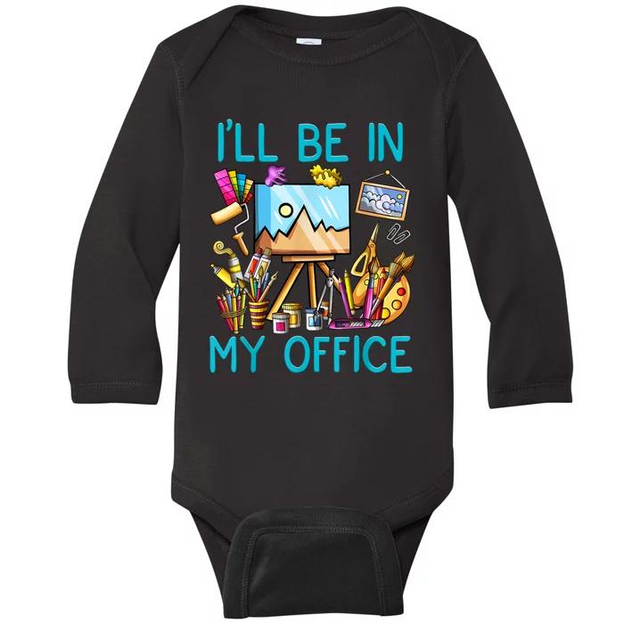 I'LL BE IN MY OFFICEFUNNY PAINTING GIFT FOR ARTIST Gift Baby Long Sleeve Bodysuit