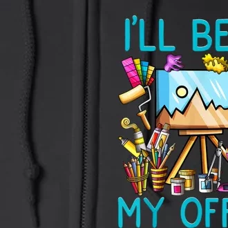 I'LL BE IN MY OFFICEFUNNY PAINTING GIFT FOR ARTIST Gift Full Zip Hoodie