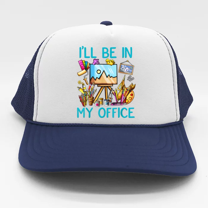 I'LL BE IN MY OFFICEFUNNY PAINTING GIFT FOR ARTIST Gift Trucker Hat