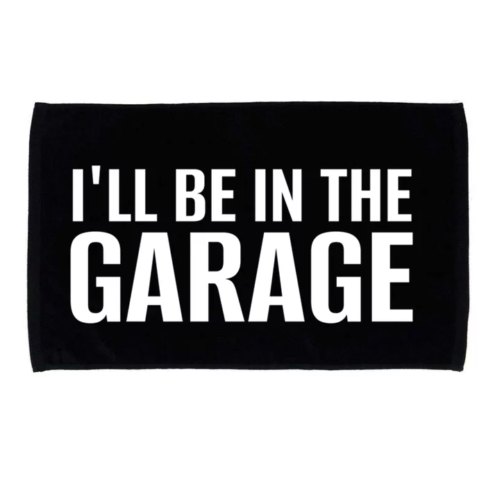 ILl Be In The Garage Funny FatherS Day Mechanic Funny Gift Microfiber Hand Towel