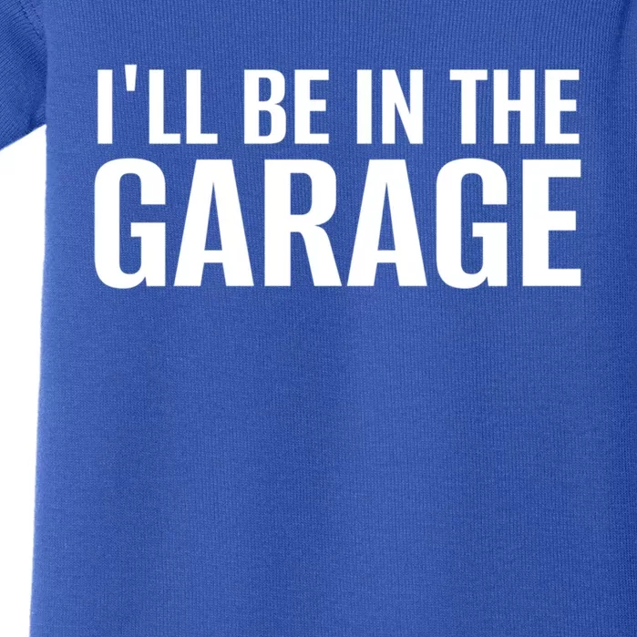 ILl Be In The Garage Funny FatherS Day Mechanic Funny Gift Baby Bodysuit