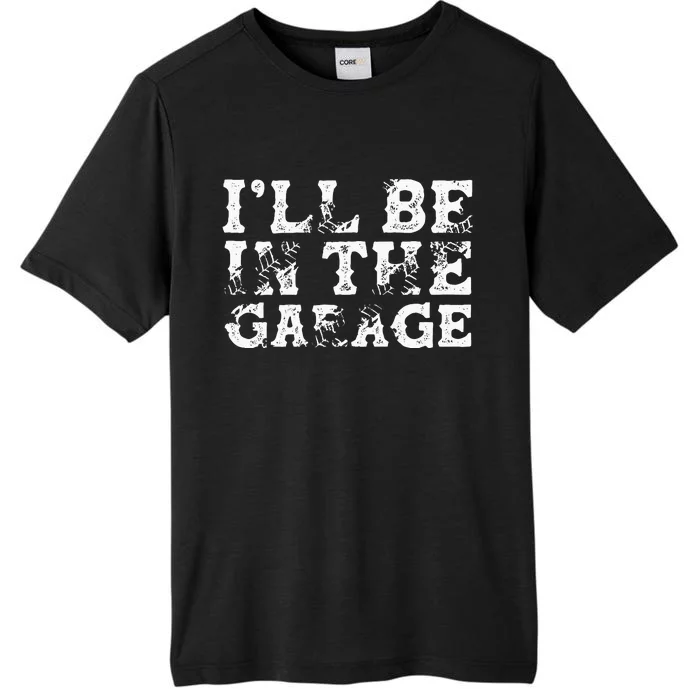 ILl Be In The Garage Auto Mechanic Project Car Builder ChromaSoft Performance T-Shirt