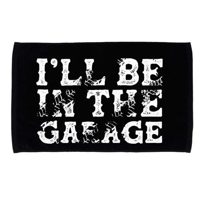 ILl Be In The Garage Auto Mechanic Project Car Builder Microfiber Hand Towel