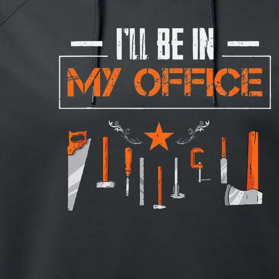 Ill Be In My Office Funny Handyman Woodworking Gardener Performance Fleece Hoodie