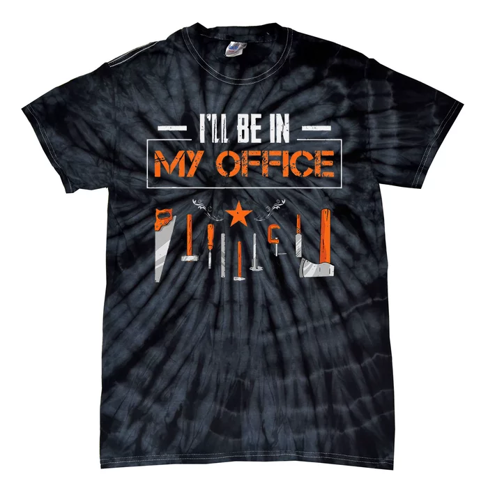 Ill Be In My Office Funny Handyman Woodworking Gardener Tie-Dye T-Shirt