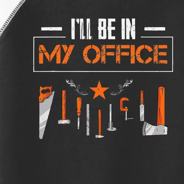 Ill Be In My Office Funny Handyman Woodworking Gardener Toddler Fine Jersey T-Shirt