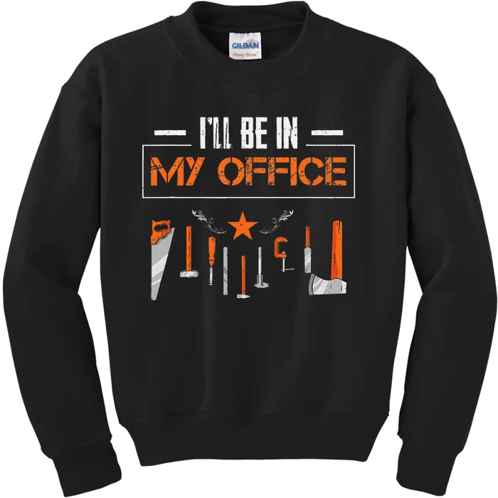 Ill Be In My Office Funny Handyman Woodworking Gardener Kids Sweatshirt