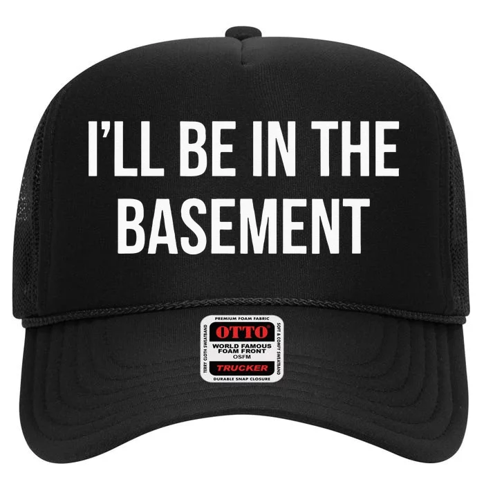 Ill Be In The Basement High Crown Mesh Trucker Hat