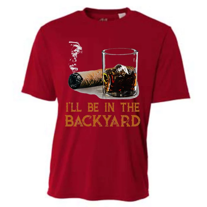 ILl Be In The Backyard Funny Cigar And Bourbon Lovers Cooling Performance Crew T-Shirt