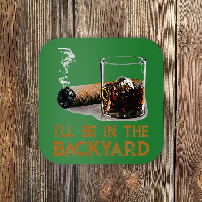 ILl Be In The Backyard Funny Cigar And Bourbon Lovers Coaster