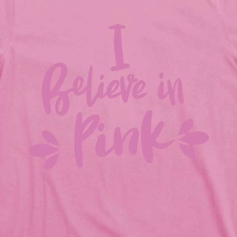 I Believe In Pink Makes A Great Pink T-Shirt