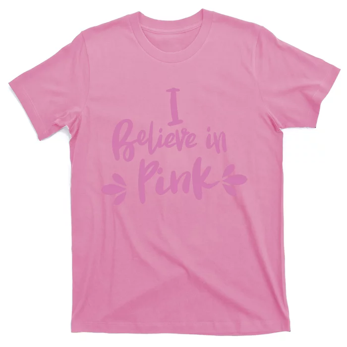 I Believe In Pink Makes A Great Pink T-Shirt