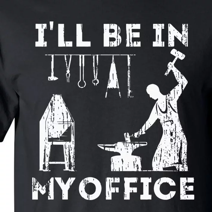 Ill Be In My Office Forging Blacksmith Forge Tools Tall T-Shirt