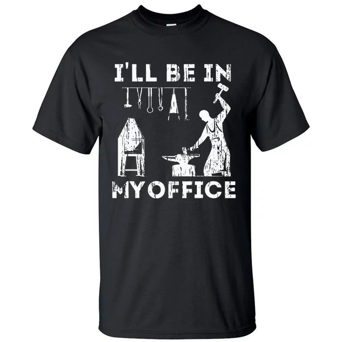 Ill Be In My Office Forging Blacksmith Forge Tools Tall T-Shirt