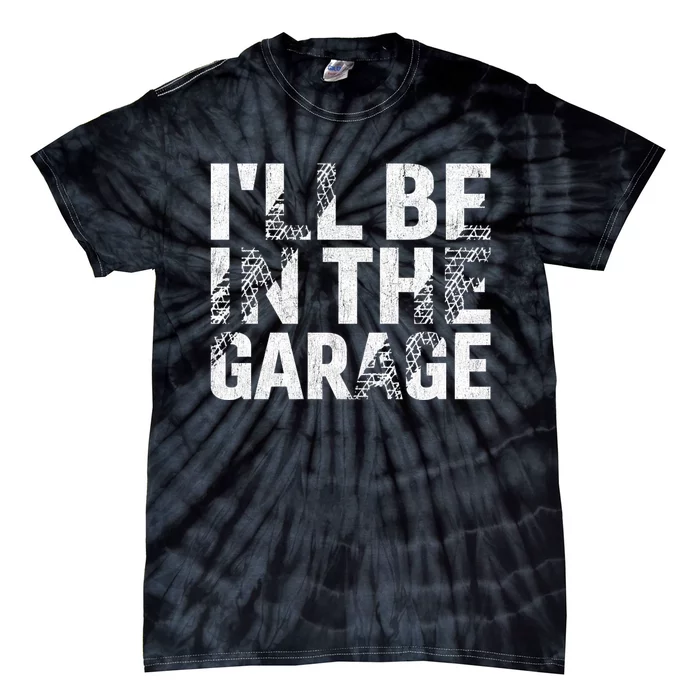 ILl Be In The Garage Dad Car Mechanic Garage Fathers Day Tie-Dye T-Shirt