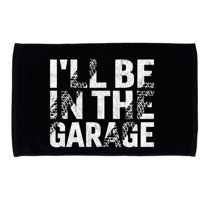 ILl Be In The Garage Dad Car Mechanic Garage Fathers Day Microfiber Hand Towel