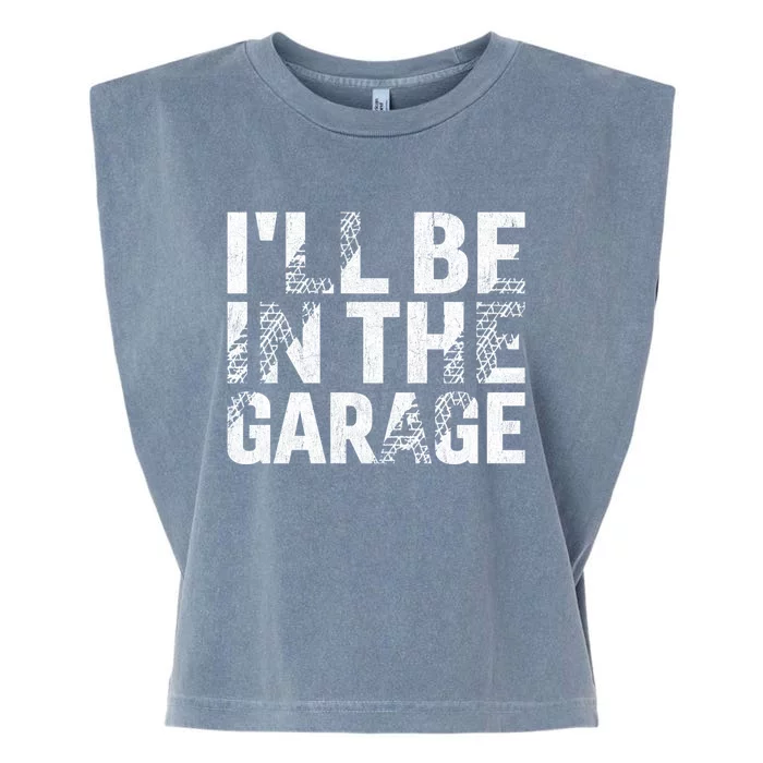 ILl Be In The Garage Dad Car Mechanic Garage Fathers Day Garment-Dyed Women's Muscle Tee