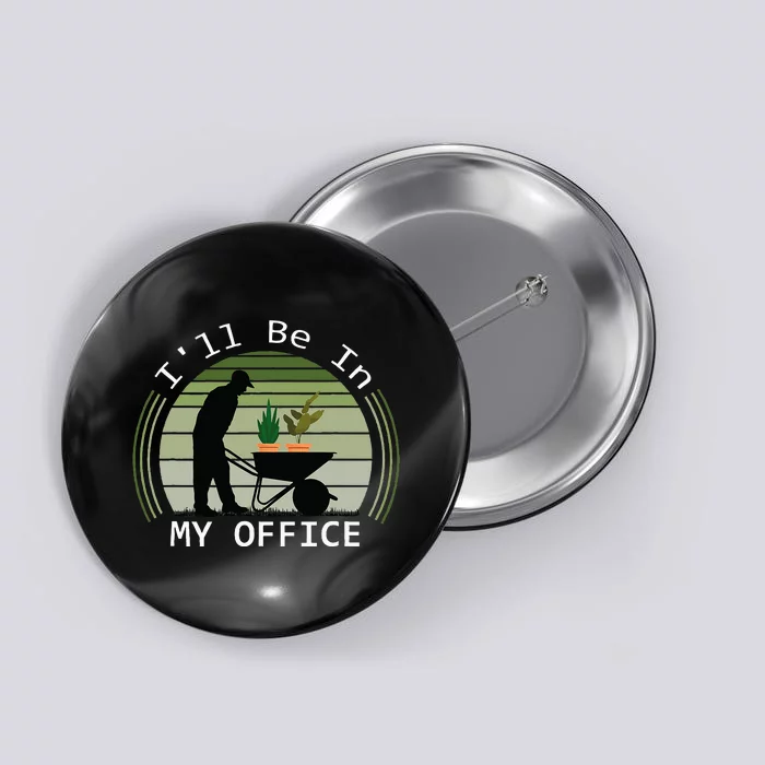 ILl Be In My Office Garden Funny FatherS Day Gardening Button