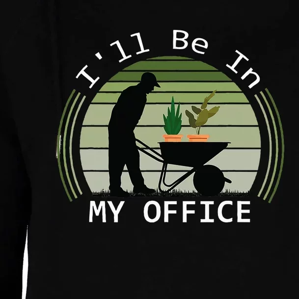 ILl Be In My Office Garden Funny FatherS Day Gardening Womens Funnel Neck Pullover Hood