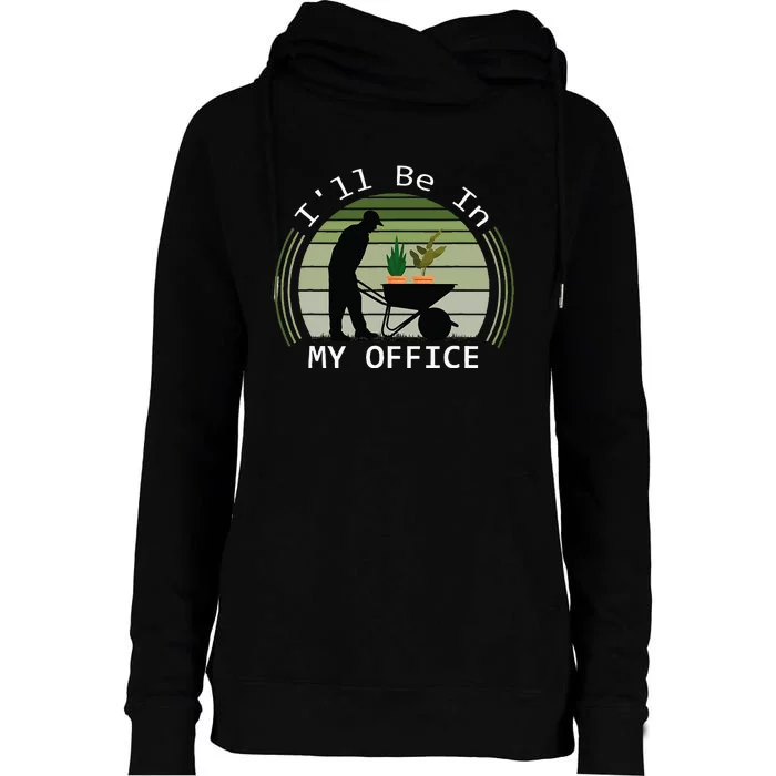 ILl Be In My Office Garden Funny FatherS Day Gardening Womens Funnel Neck Pullover Hood