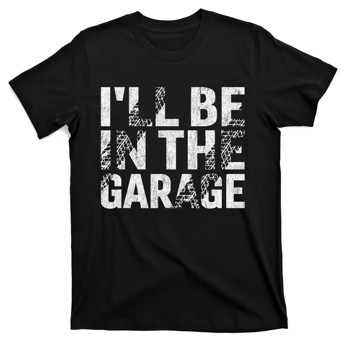 ILl Be In The Garage Dad Car Mechanic Garage Fathers Day T-Shirt