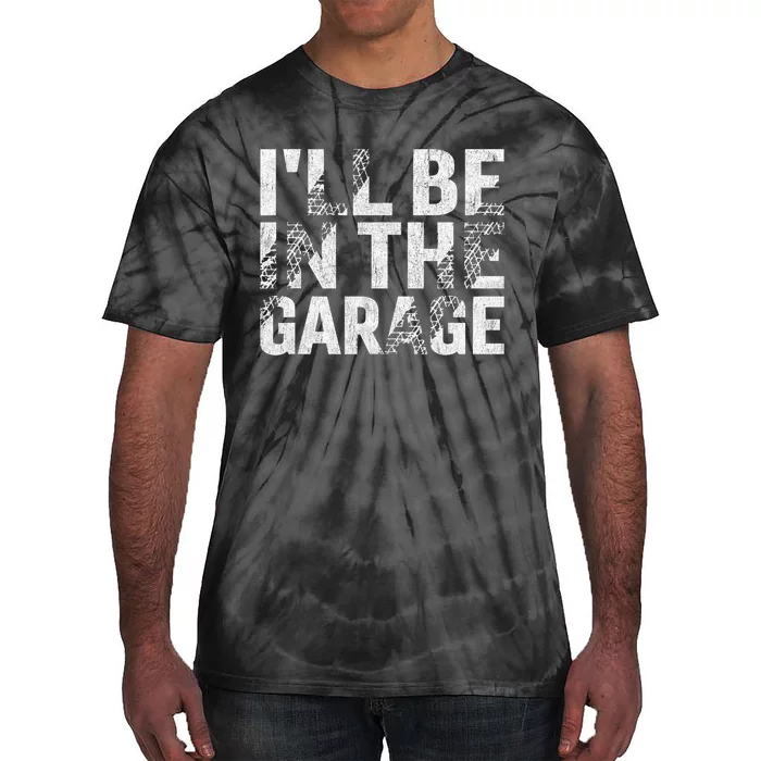 ILl Be In The Garage Dad Car Mechanic Garage Fathers Day Tie-Dye T-Shirt