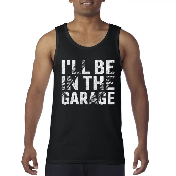 ILl Be In The Garage Dad Car Mechanic Garage Fathers Day Tank Top