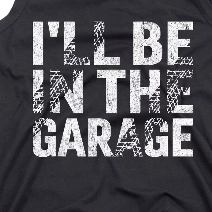 ILl Be In The Garage Dad Car Mechanic Garage Fathers Day Tank Top