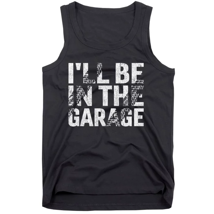 ILl Be In The Garage Dad Car Mechanic Garage Fathers Day Tank Top