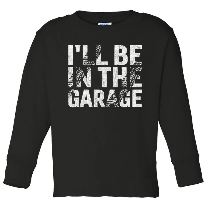 ILl Be In The Garage Dad Car Mechanic Garage Fathers Day Toddler Long Sleeve Shirt