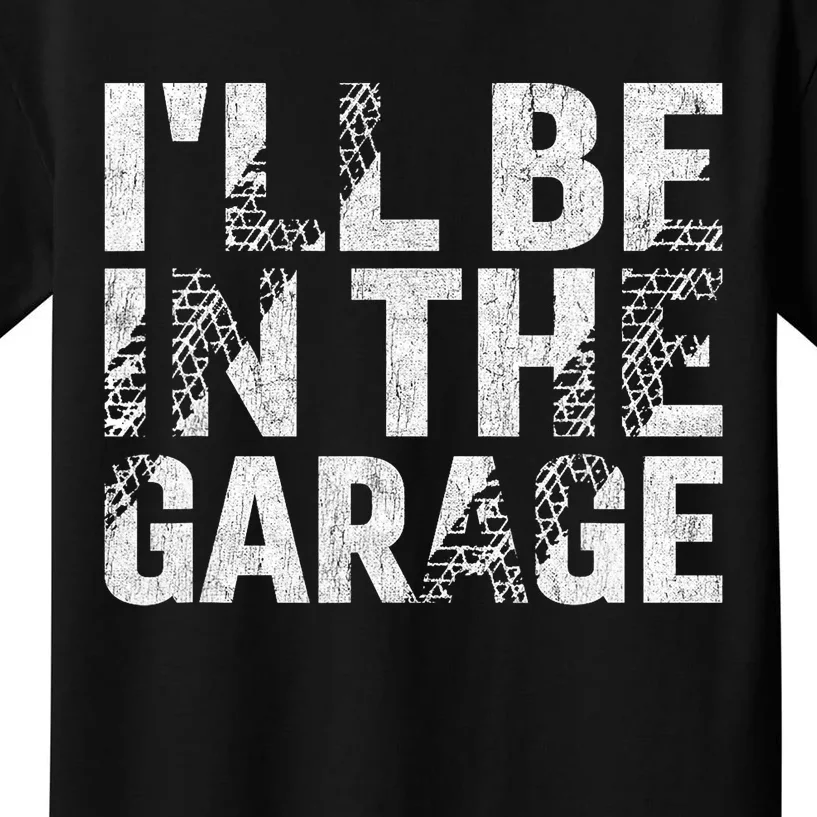 ILl Be In The Garage Dad Car Mechanic Garage Fathers Day Kids T-Shirt