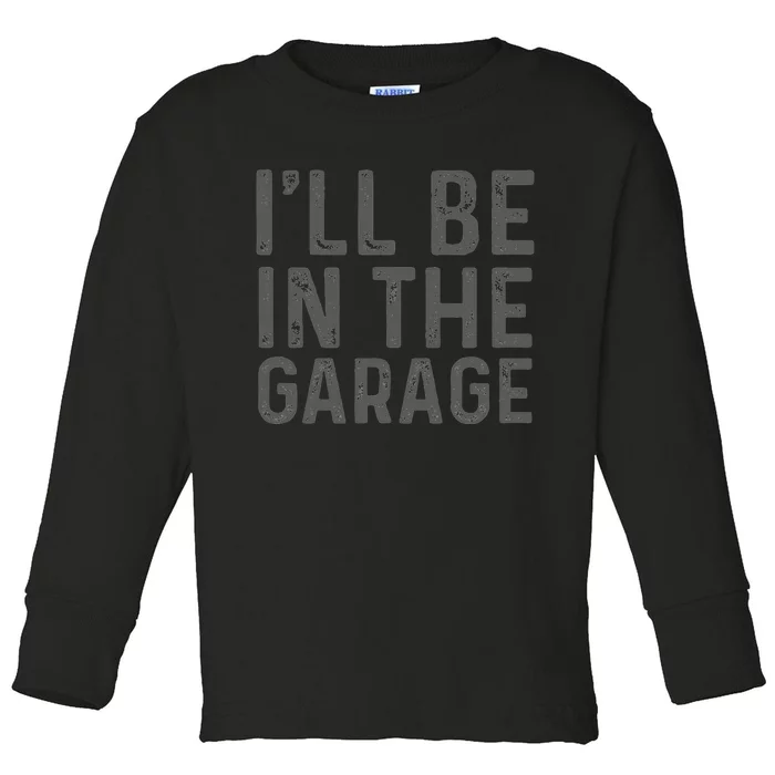 I'll Be in The Garage Mechanic Dad Joke Handyman Grandpa Fun Toddler Long Sleeve Shirt