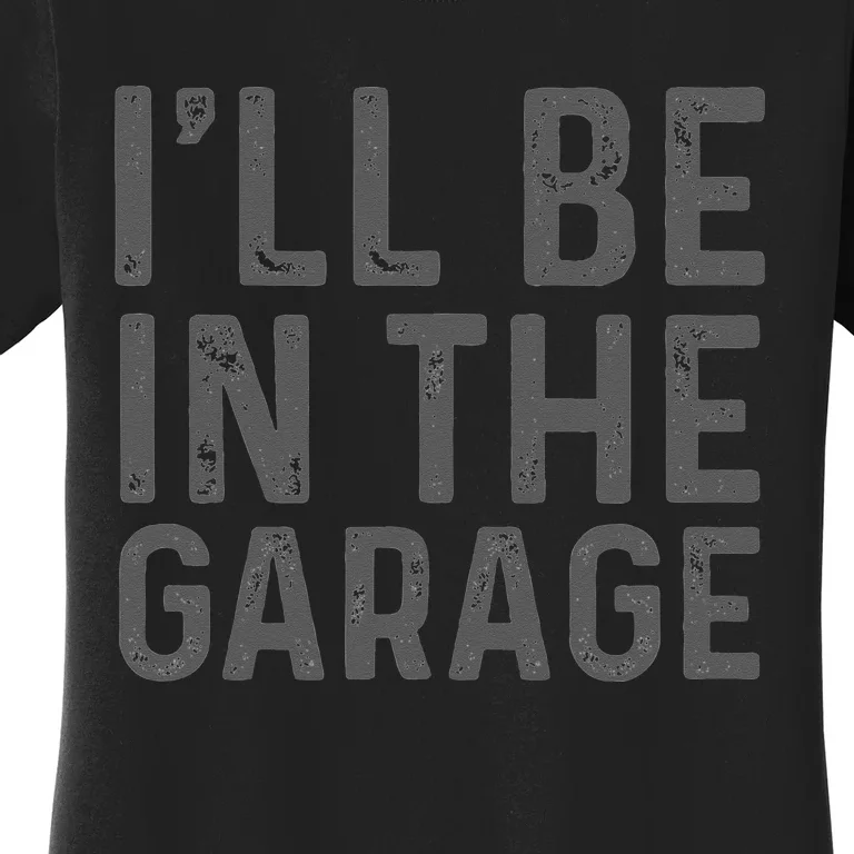 I'll Be in The Garage Mechanic Dad Joke Handyman Grandpa Fun Women's T-Shirt