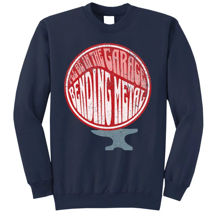 Ill Be In The Garage Bending Metal Shaping Forming Forging Sweatshirt