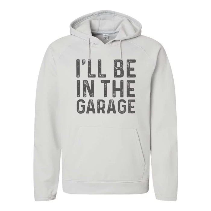 ILl Be In The Garage Mechanic Dad Joke Handyman Grandpa Fun Performance Fleece Hoodie