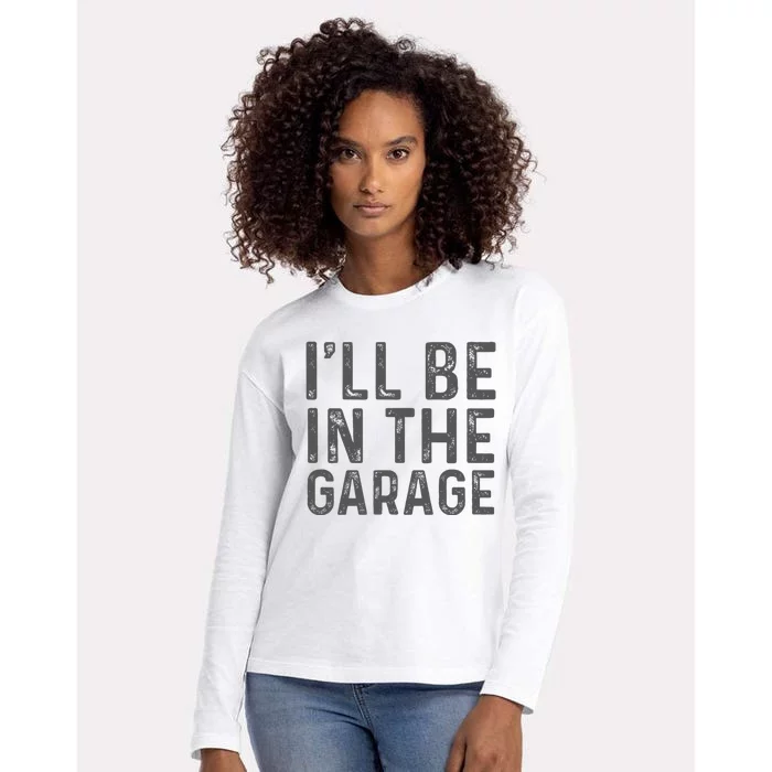 ILl Be In The Garage Mechanic Dad Joke Handyman Grandpa Fun Womens Cotton Relaxed Long Sleeve T-Shirt