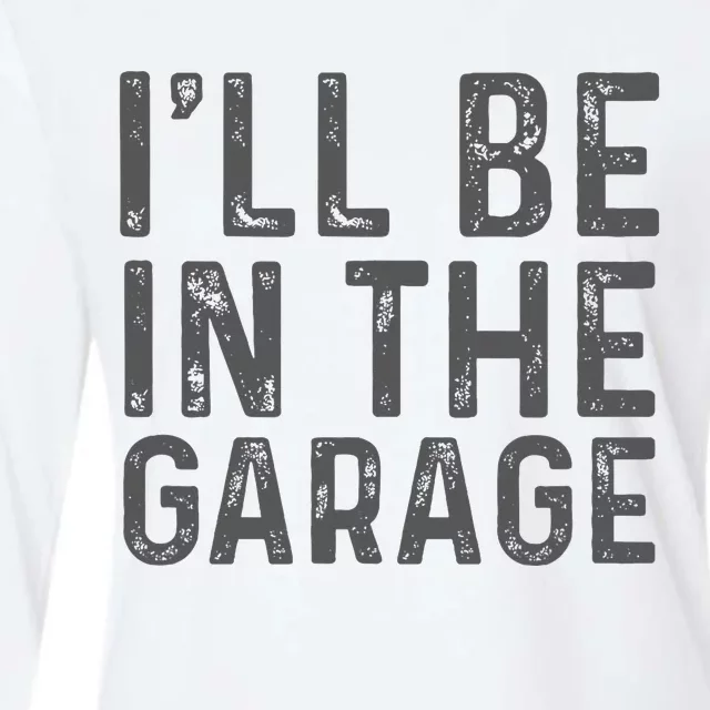 ILl Be In The Garage Mechanic Dad Joke Handyman Grandpa Fun Womens Cotton Relaxed Long Sleeve T-Shirt