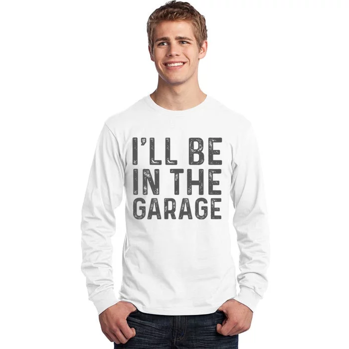 ILl Be In The Garage Mechanic Dad Joke Handyman Grandpa Fun Tall Long Sleeve T-Shirt