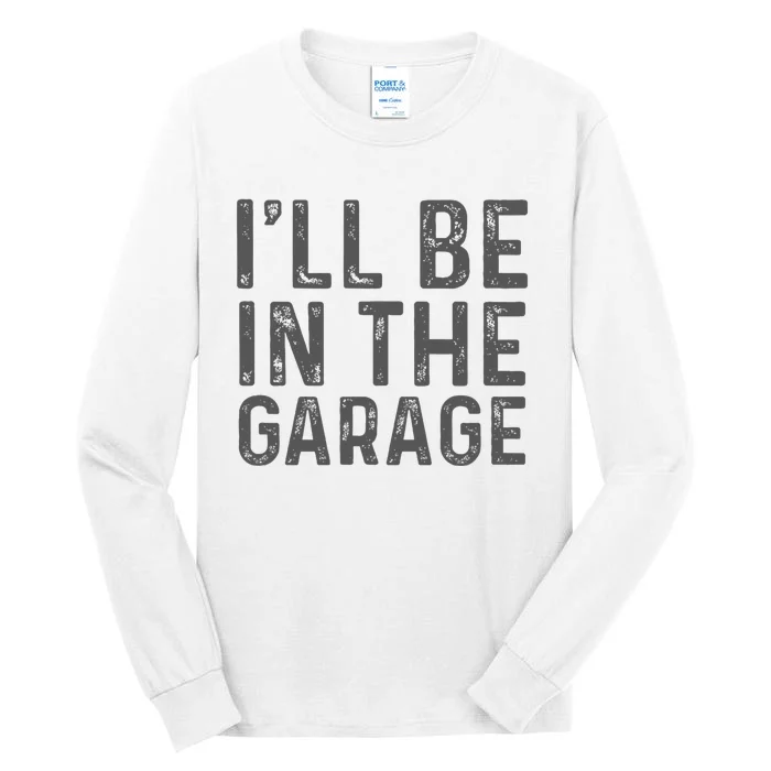 ILl Be In The Garage Mechanic Dad Joke Handyman Grandpa Fun Tall Long Sleeve T-Shirt