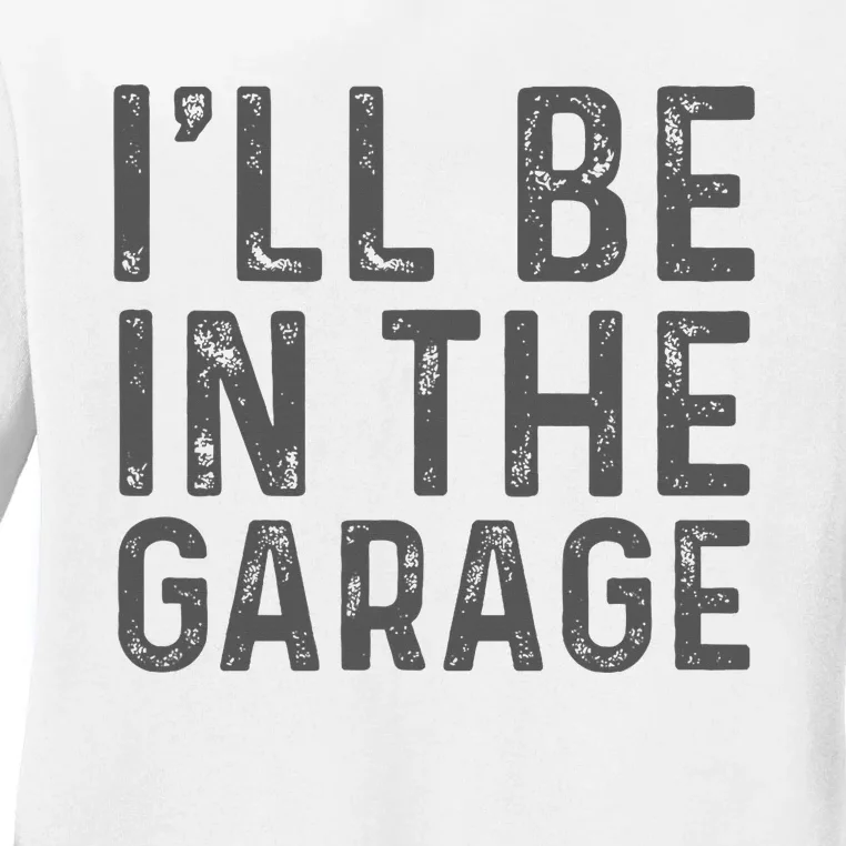 ILl Be In The Garage Mechanic Dad Joke Handyman Grandpa Fun Ladies Long Sleeve Shirt