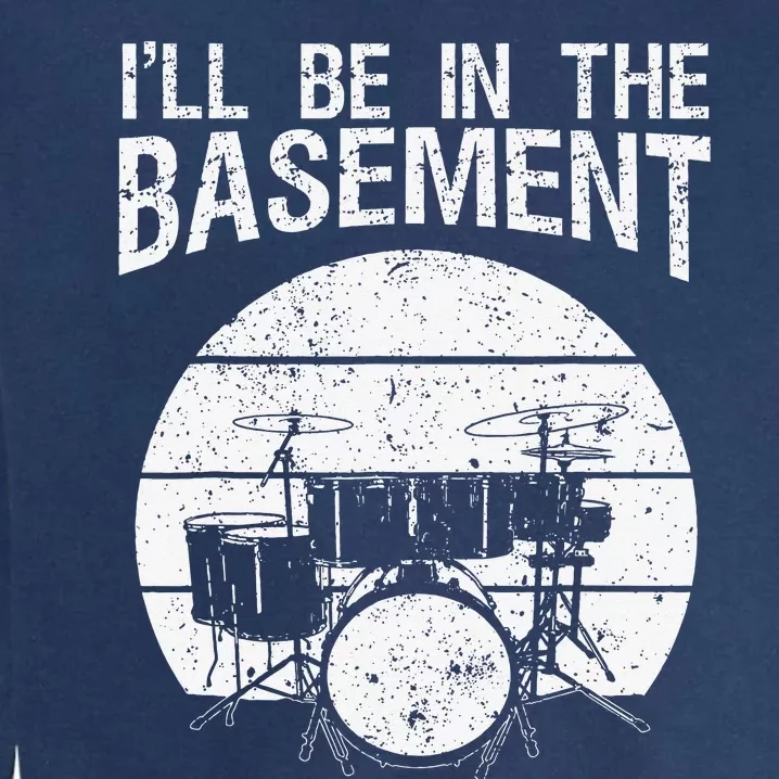 I'll Be In The Basement Drum Set Drumming Drummer Garment-Dyed Sweatshirt