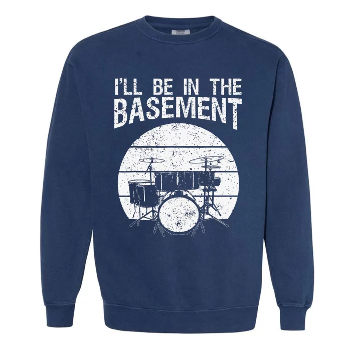 I'll Be In The Basement Drum Set Drumming Drummer Garment-Dyed Sweatshirt